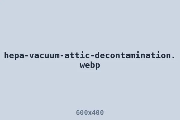 HEPA vacuum work during attic decontamination