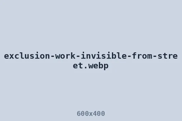 Exclusion work invisible from the street